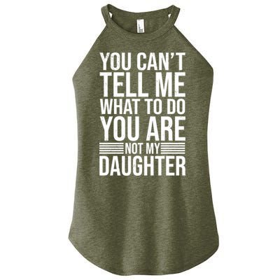 You Can't Tell Me What To Do You Are Not Daughter Women's Perfect Tri Rocker Tank