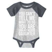 You Can't Tell Me What To Do You Are Not Daughter Infant Baby Jersey Bodysuit