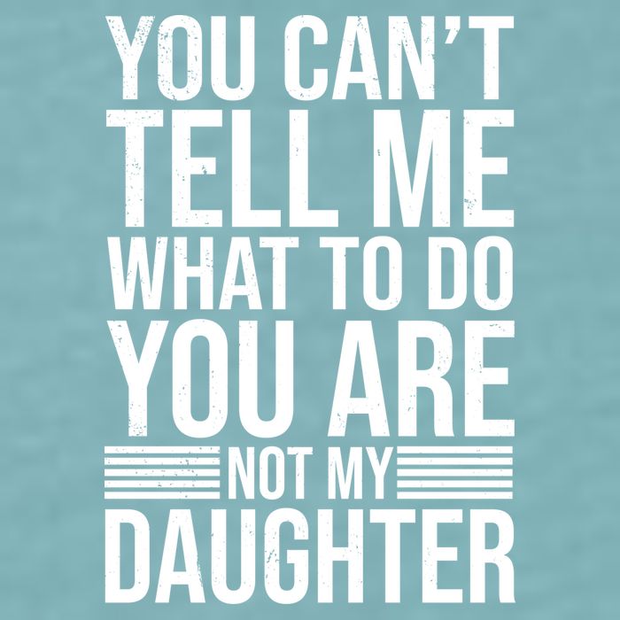 You Can't Tell Me What To Do You Are Not Daughter Sueded Cloud Jersey T-Shirt
