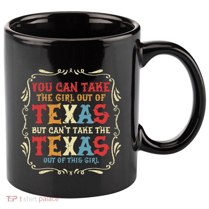 You Can Take The Girl Out Of Texas But CanT Take The Texas 11oz C Handle Ceramic Mug