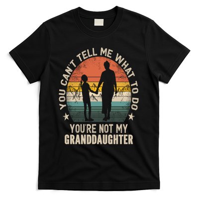 You Cant Tell Me What To Do Youre Not My Granddaughter T-Shirt
