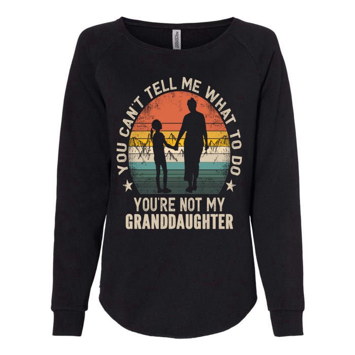 You Cant Tell Me What To Do Youre Not My Granddaughter Womens California Wash Sweatshirt