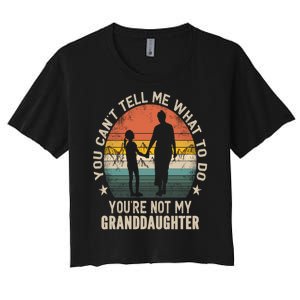 You Cant Tell Me What To Do Youre Not My Granddaughter Women's Crop Top Tee