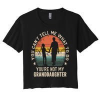 You Cant Tell Me What To Do Youre Not My Granddaughter Women's Crop Top Tee