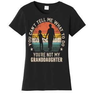 You Cant Tell Me What To Do Youre Not My Granddaughter Women's T-Shirt