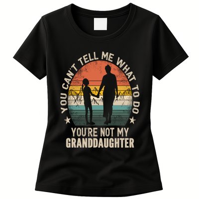 You Cant Tell Me What To Do Youre Not My Granddaughter Womens T-Shirt