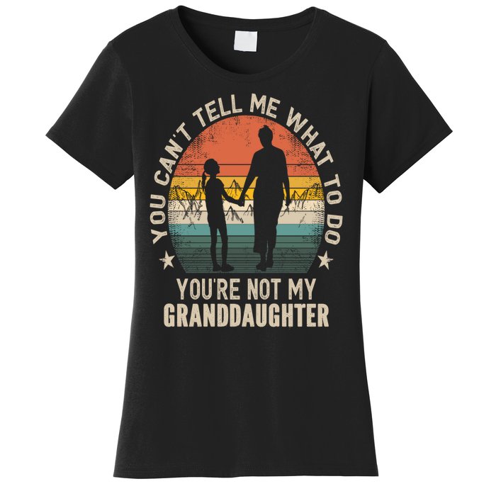 You Cant Tell Me What To Do Youre Not My Granddaughter Women's T-Shirt