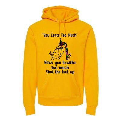 You Curse Too Much Bitch You Breathe Unicorn Humor Sarcasm Premium Hoodie