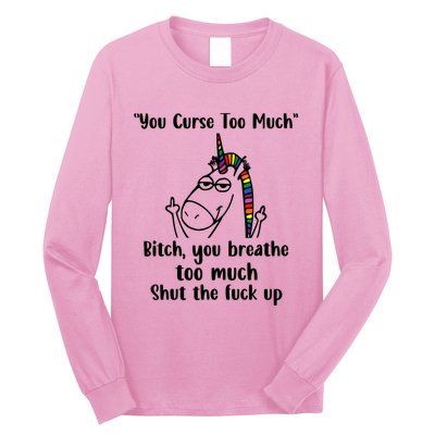 You Curse Too Much Bitch You Breathe Unicorn Humor Sarcasm Long Sleeve Shirt