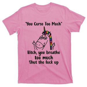 You Curse Too Much Bitch You Breathe Unicorn Humor Sarcasm T-Shirt