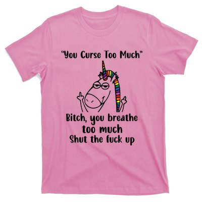 You Curse Too Much Bitch You Breathe Unicorn Humor Sarcasm T-Shirt