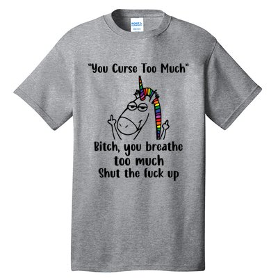 You Curse Too Much Bitch You Breathe Unicorn Humor Sarcasm Tall T-Shirt