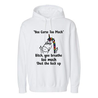 You Curse Too Much Bitch You Breathe Unicorn Humor Sarcasm Garment-Dyed Fleece Hoodie