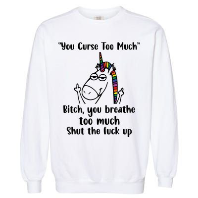 You Curse Too Much Bitch You Breathe Unicorn Humor Sarcasm Garment-Dyed Sweatshirt
