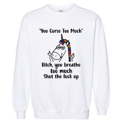 You Curse Too Much Bitch You Breathe Unicorn Humor Sarcasm Garment-Dyed Sweatshirt