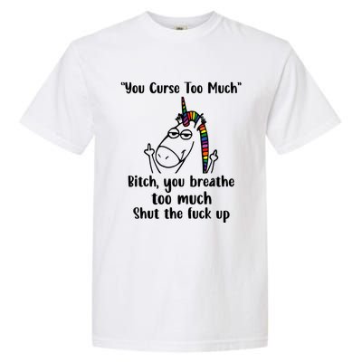 You Curse Too Much Bitch You Breathe Unicorn Humor Sarcasm Garment-Dyed Heavyweight T-Shirt