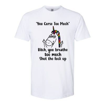 You Curse Too Much Bitch You Breathe Unicorn Humor Sarcasm Softstyle CVC T-Shirt