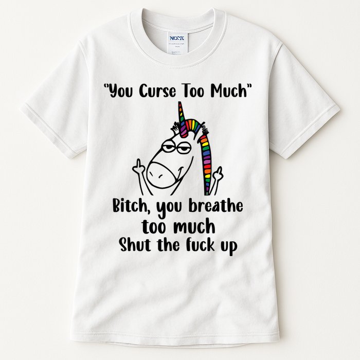 You Curse Too Much Bitch You Breathe Unicorn Humor Sarcasm Tall T-Shirt