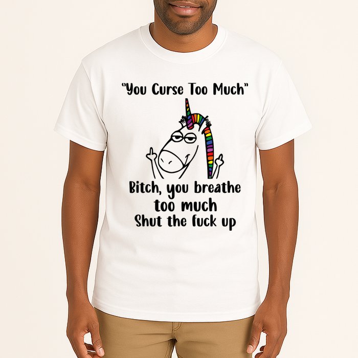 You Curse Too Much Bitch You Breathe Unicorn Humor Sarcasm Tall T-Shirt