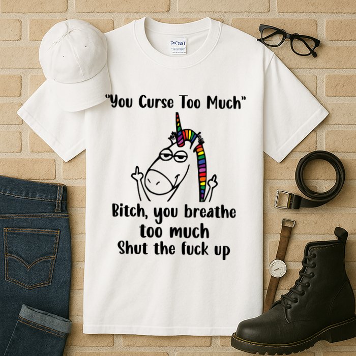 You Curse Too Much Bitch You Breathe Unicorn Humor Sarcasm Tall T-Shirt
