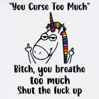 You Curse Too Much Bitch You Breathe Unicorn Humor Sarcasm Tall T-Shirt