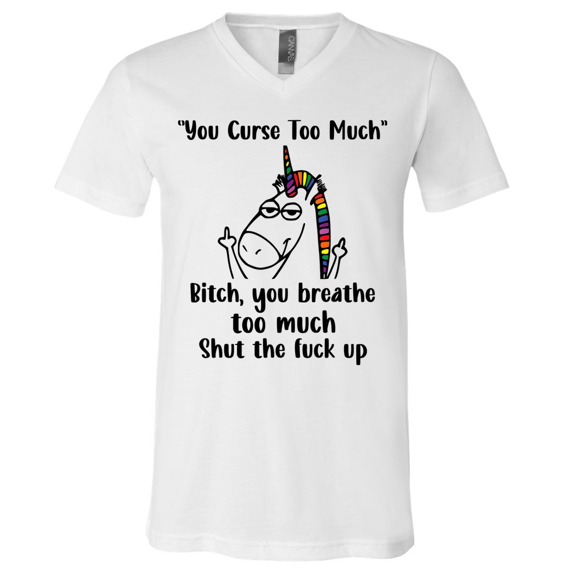 You Curse Too Much Bitch You Breathe Unicorn Humor Sarcasm V-Neck T-Shirt