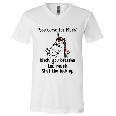 You Curse Too Much Bitch You Breathe Unicorn Humor Sarcasm V-Neck T-Shirt