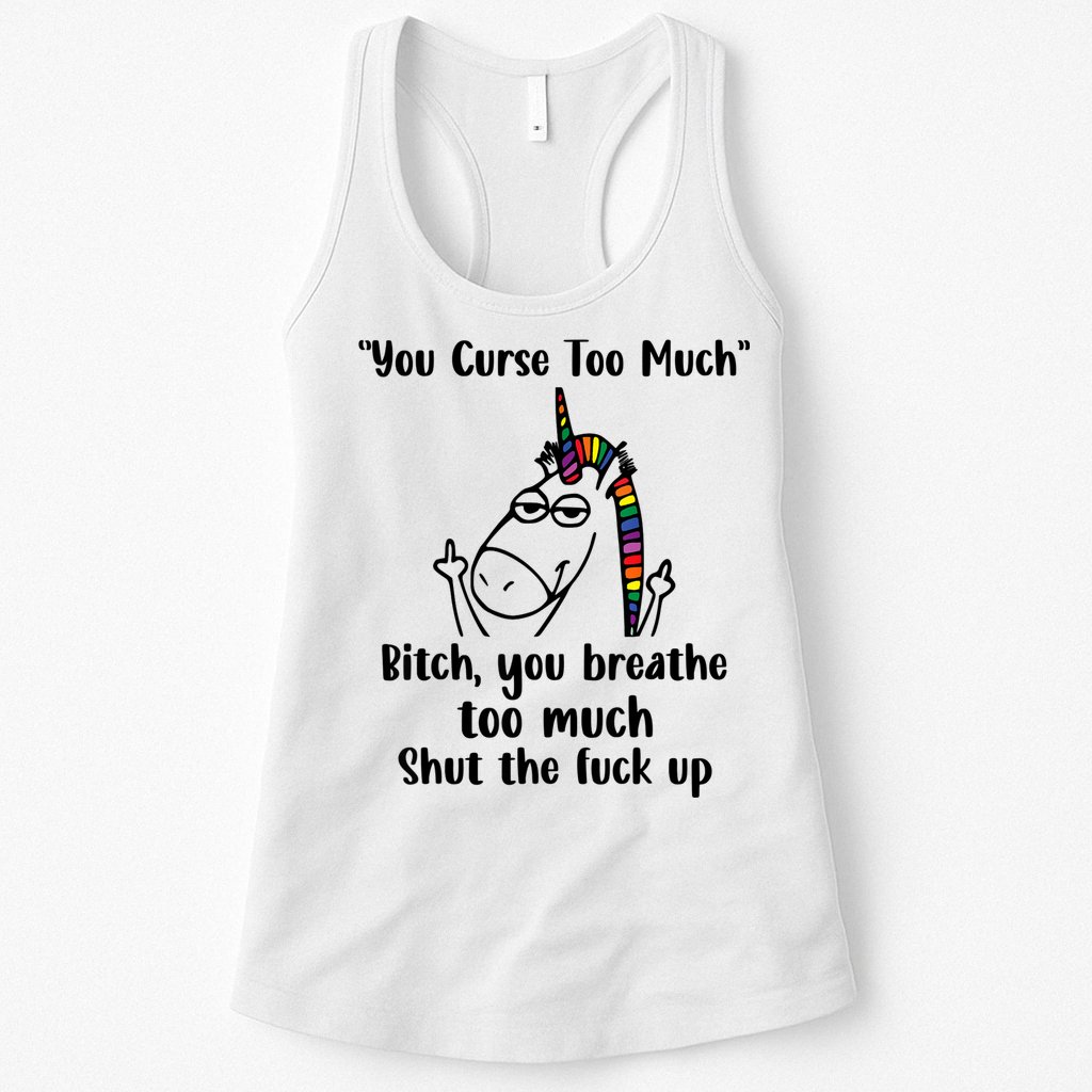 You Curse Too Much Bitch You Breathe Unicorn Humor Sarcasm Womens Tank Top