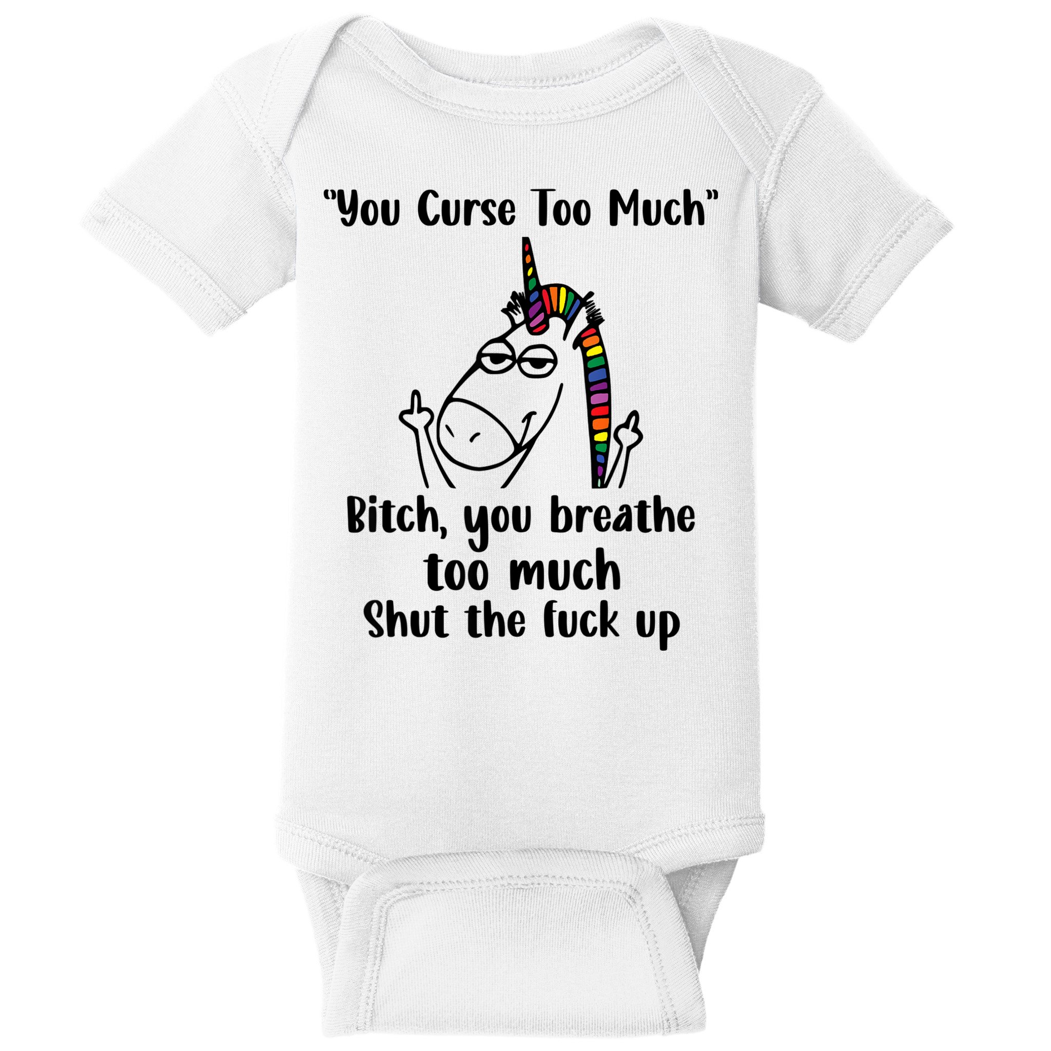 You Curse Too Much Bitch You Breathe Unicorn Humor Sarcasm Baby Bodysuit