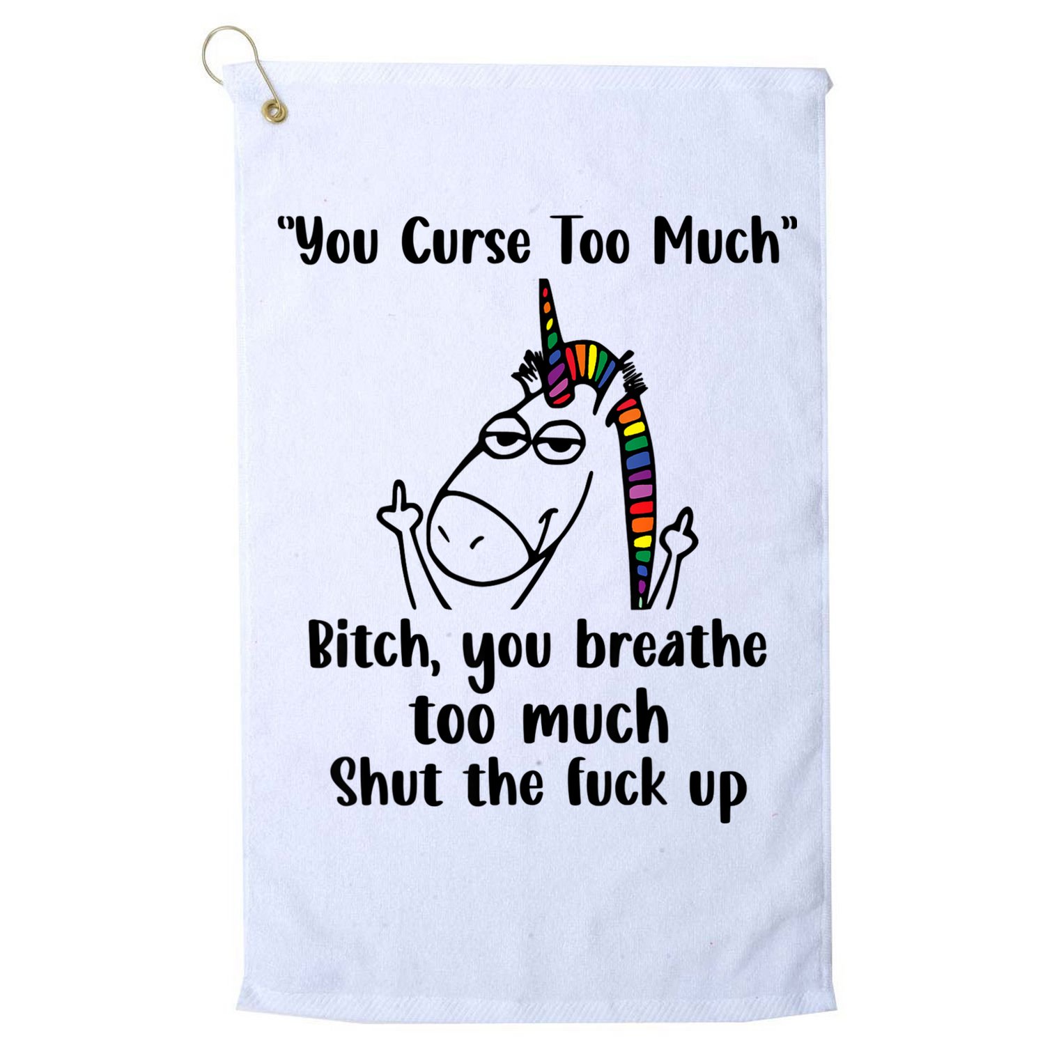 You Curse Too Much Bitch You Breathe Unicorn Humor Sarcasm Golf Towel