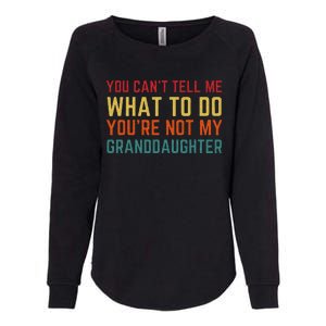 You Cant Tell Me What To Do Youre Not My Granddaughter Gift Womens California Wash Sweatshirt