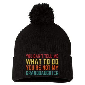 You Cant Tell Me What To Do Youre Not My Granddaughter Gift Pom Pom 12in Knit Beanie