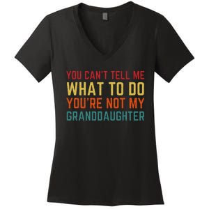 You Cant Tell Me What To Do Youre Not My Granddaughter Gift Women's V-Neck T-Shirt