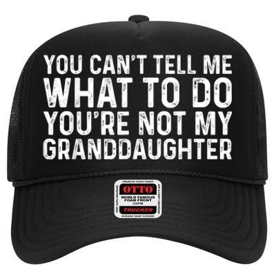 You CanT Tell Me What To Do YouRe Not My Granddaughter High Crown Mesh Back Trucker Hat