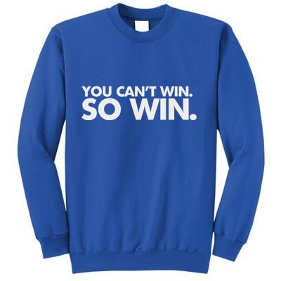 You CanT Win So Win Sweatshirt