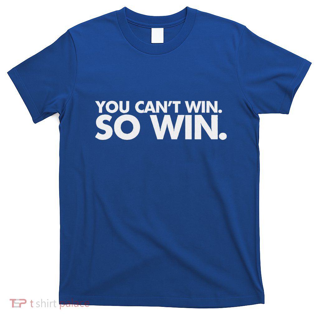 You CanT Win So Win T-Shirt