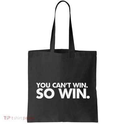 You CanT Win So Win Bag