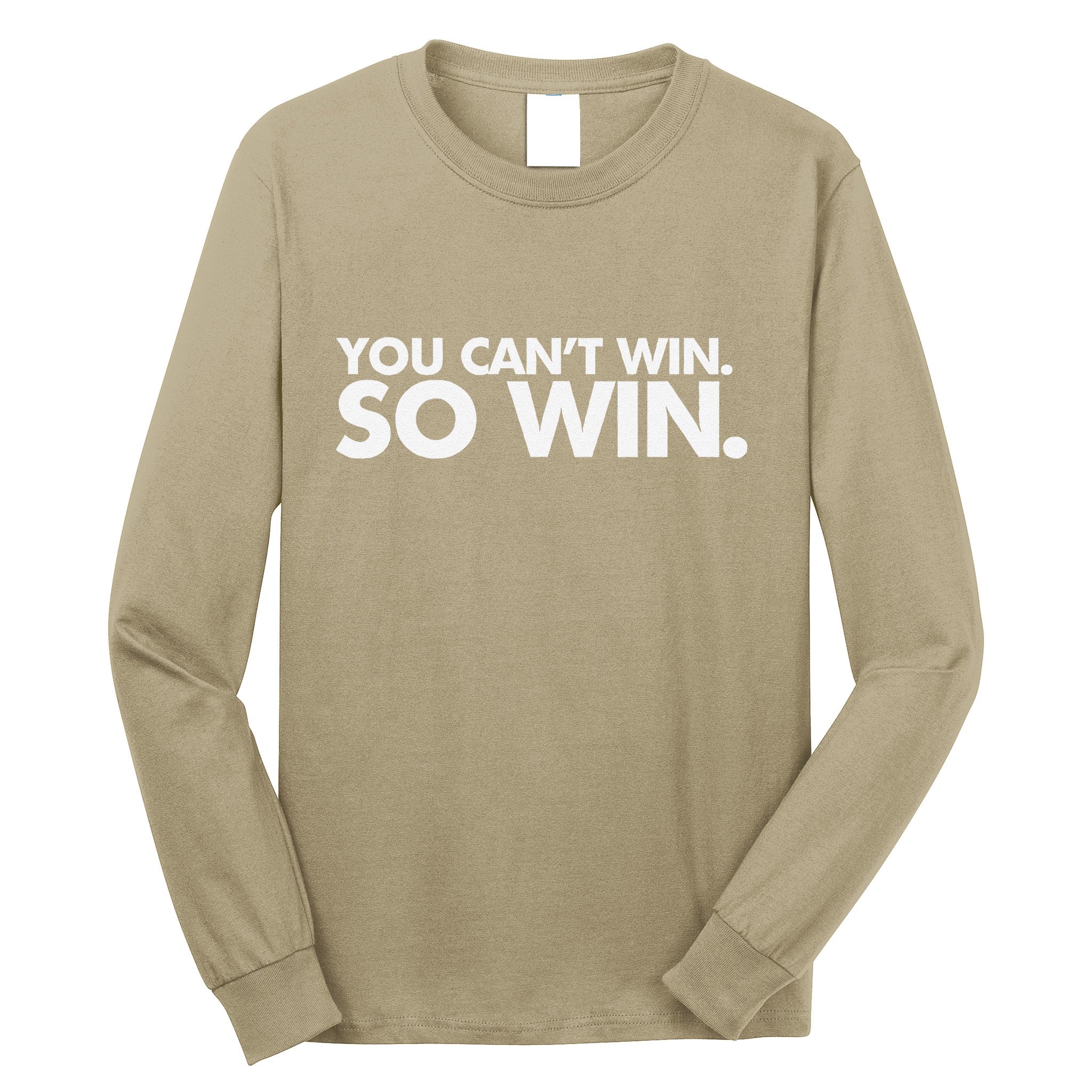 You CanT Win So Win Long Sleeve Shirt