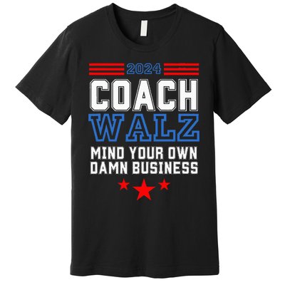 Yes Coach Walz Mind Your Own Damn Business Tim Walz Speech Premium T-Shirt