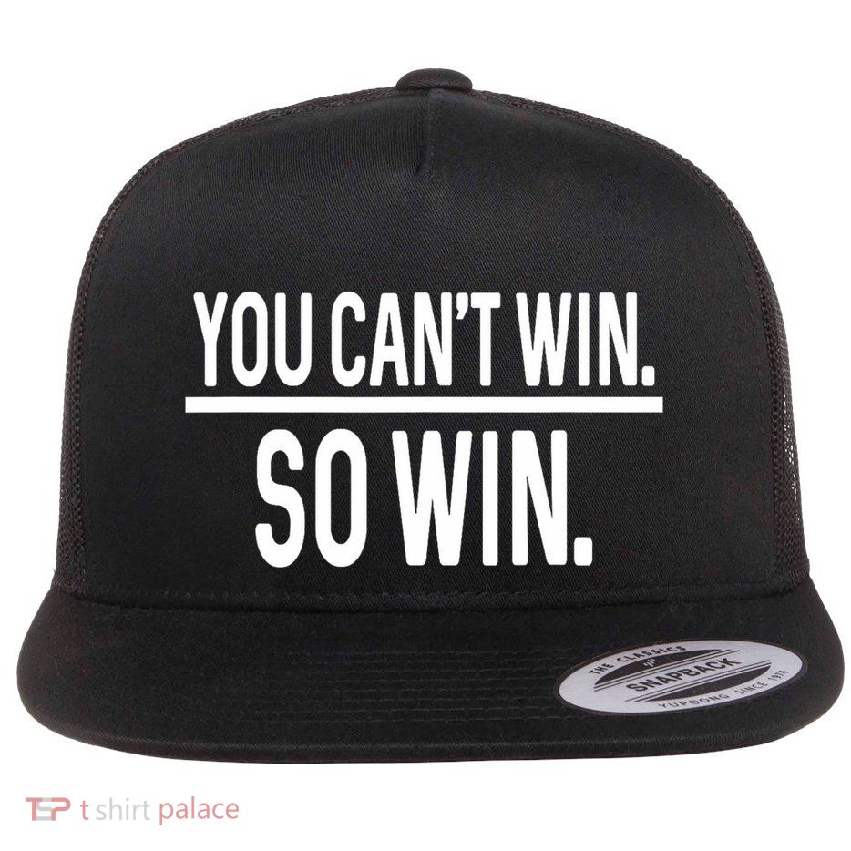 You CanT Win So Win Flat Bill Trucker Hat