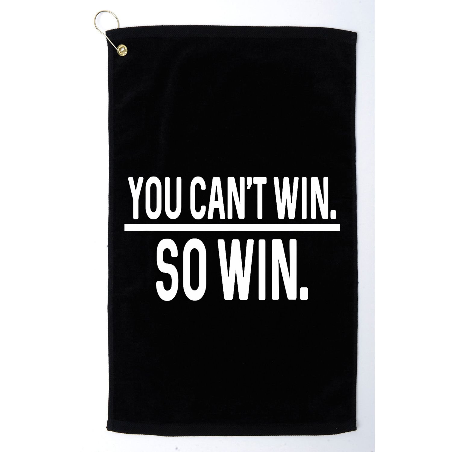 You CanT Win So Win Golf Towel