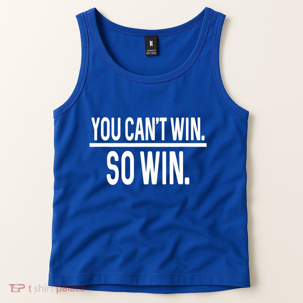 You CanT Win So Win Tank Top