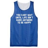 You Cant Wait Until Life Isnt Hard Anymore To Be Happy Gift Mesh Reversible Basketball Jersey Tank