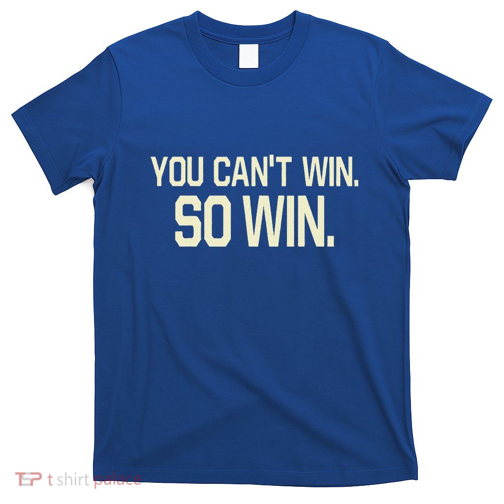 You Can’T Win So Win T-Shirt