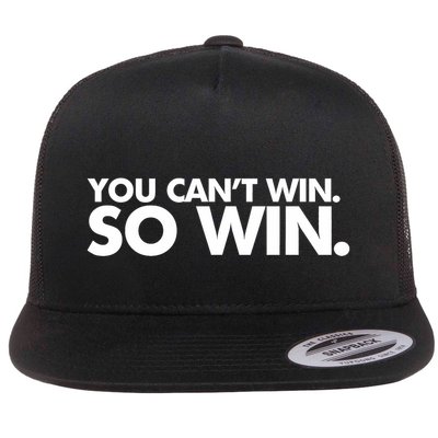 You CanT Win So Win Flat Bill Trucker Hat