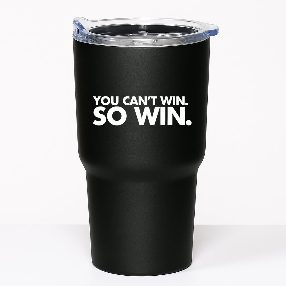 You CanT Win So Win Tumbler