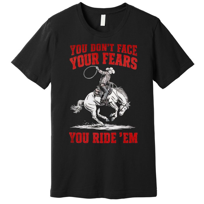 You DonT Face Your Fears You Ride Em Cowboy Tornado Premium T-Shirt