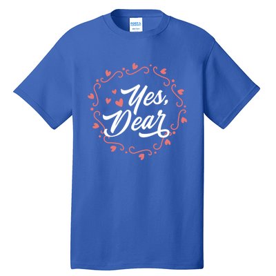 Yes Dear Funny Cute Anti Valentines Day Gift For Husbands Gift Tall T-Shirt