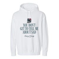 You Dont Get Tell Me Sad Garment-Dyed Fleece Hoodie