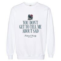 You Dont Get Tell Me Sad Garment-Dyed Sweatshirt